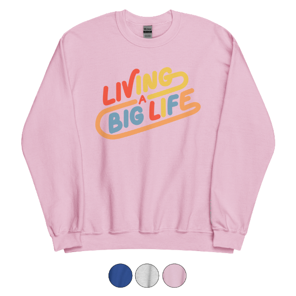 LIving a Big Life Sweatshirt