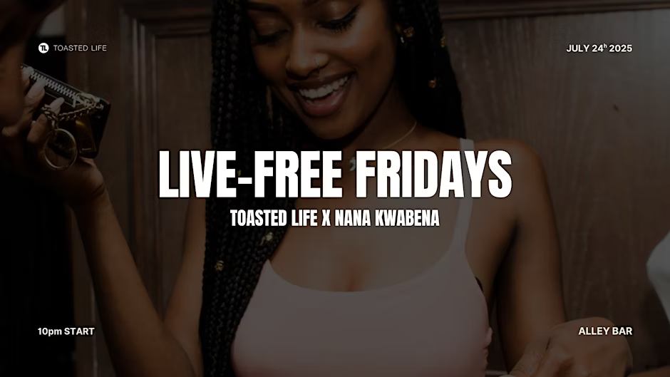 GH | Live-Free Fridays |Toasted Life x Nana Kwabena
