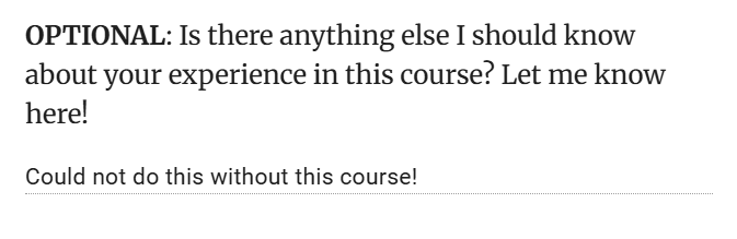 Image shows a screenshot from a feedback survey. It reads "Is there anything else I should know about your experience in this course? Let me know here!" The answer: "Could not do without this course!"