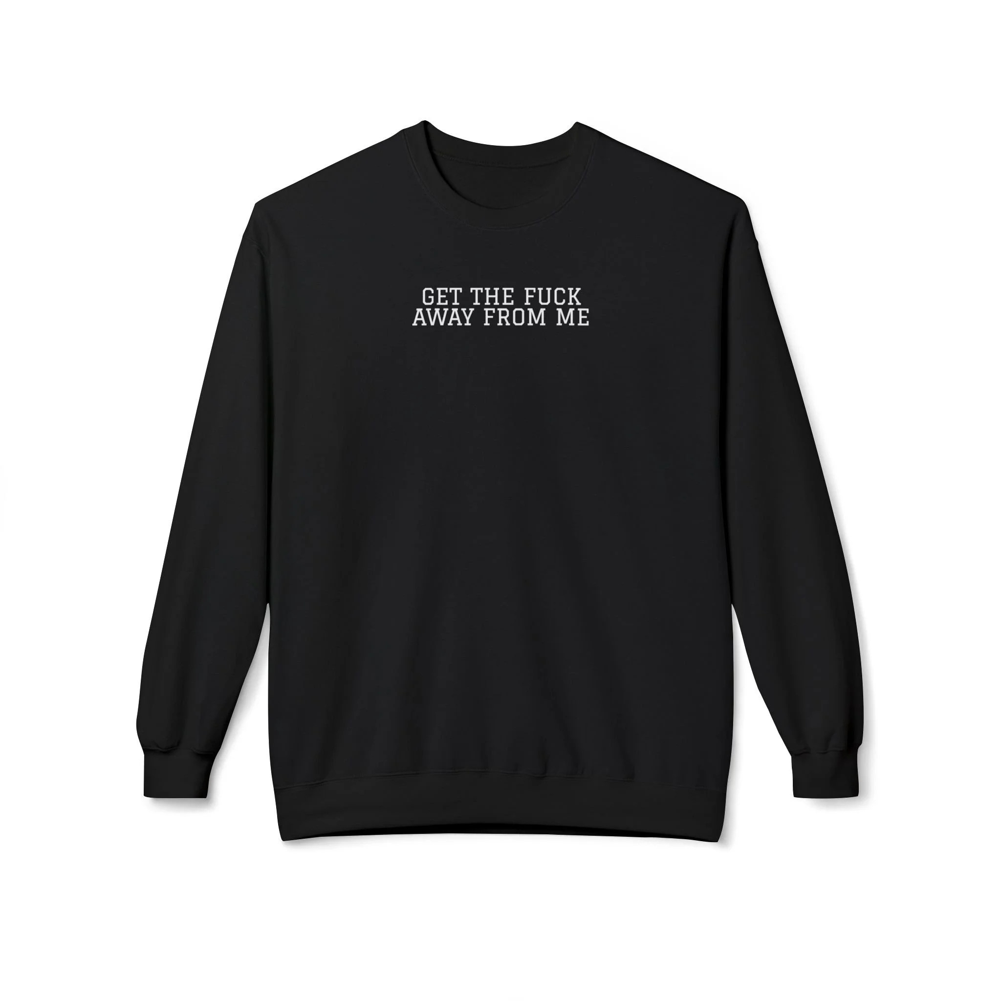 Get The F*ck Away From Me Sweatshirt (White Font)