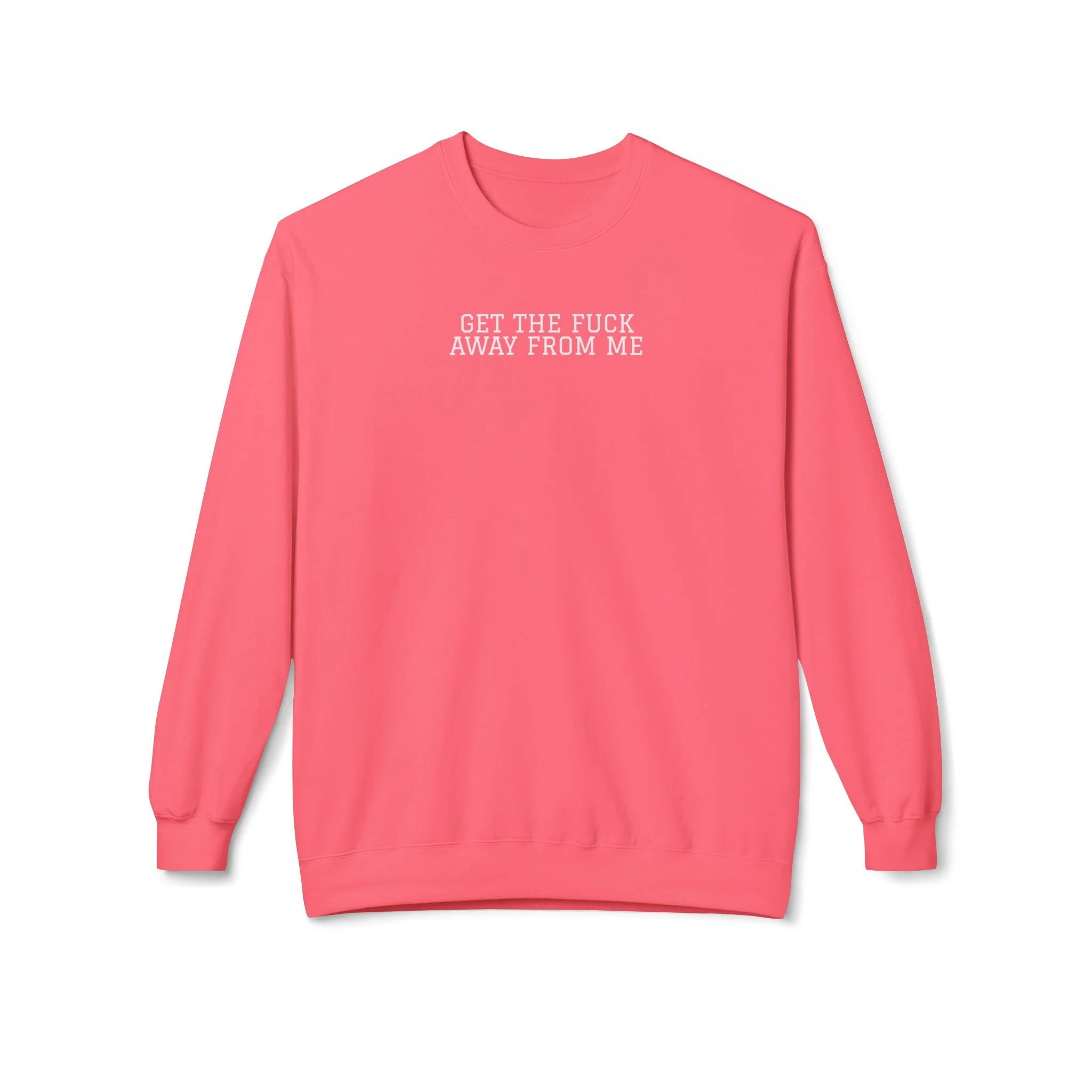Get The F*ck Away From Me Sweatshirt (White Font)
