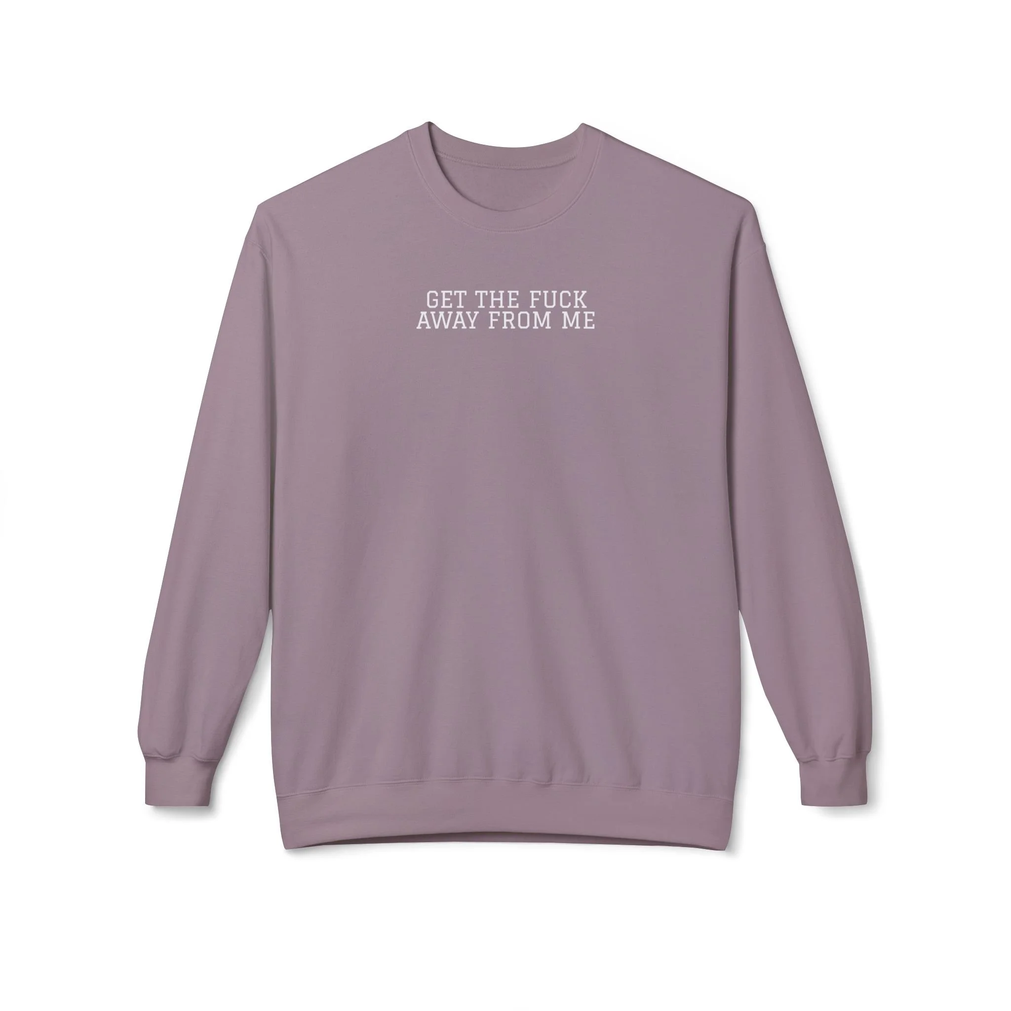 Get The F*ck Away From Me Sweatshirt (White Font)
