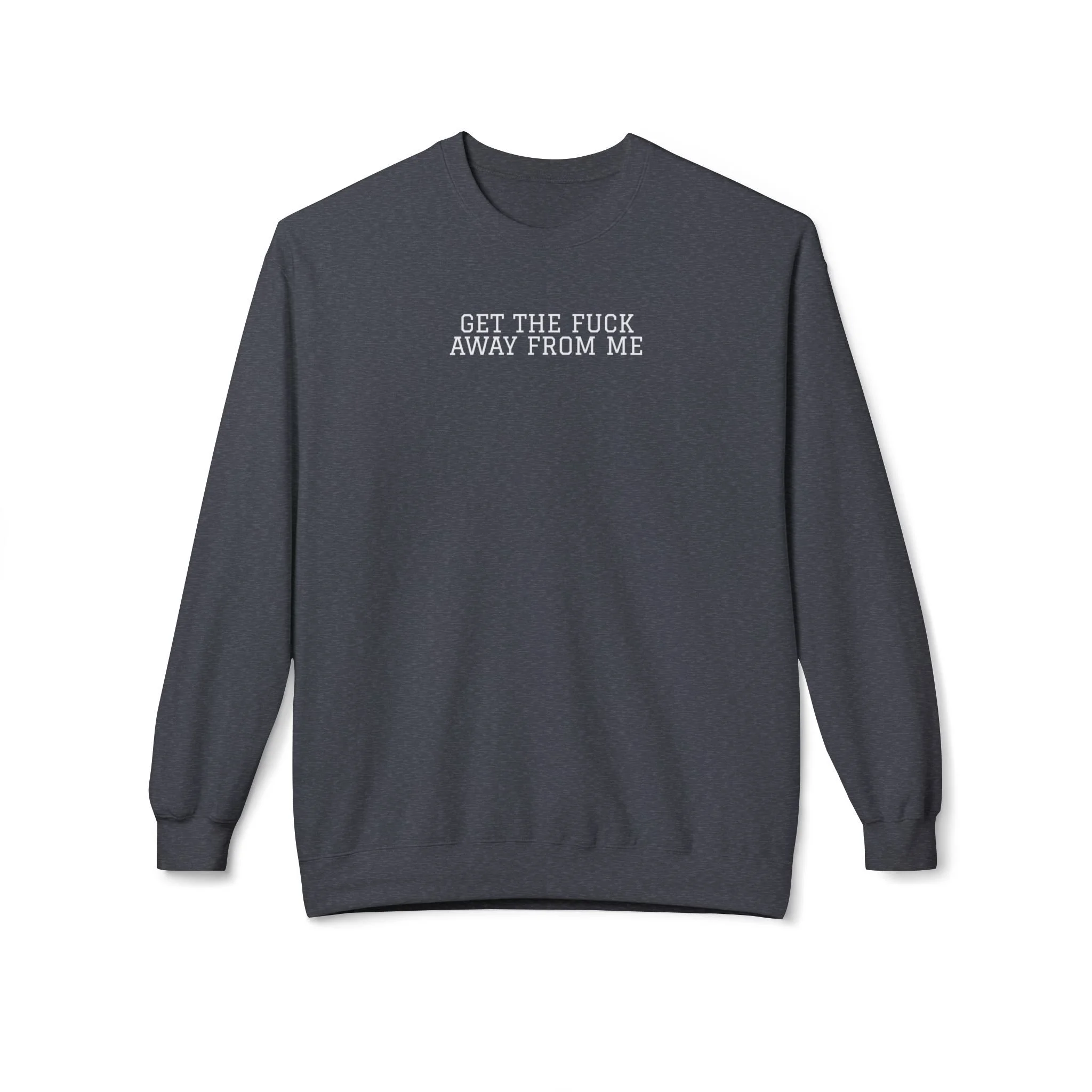 Get The F*ck Away From Me Sweatshirt (White Font)