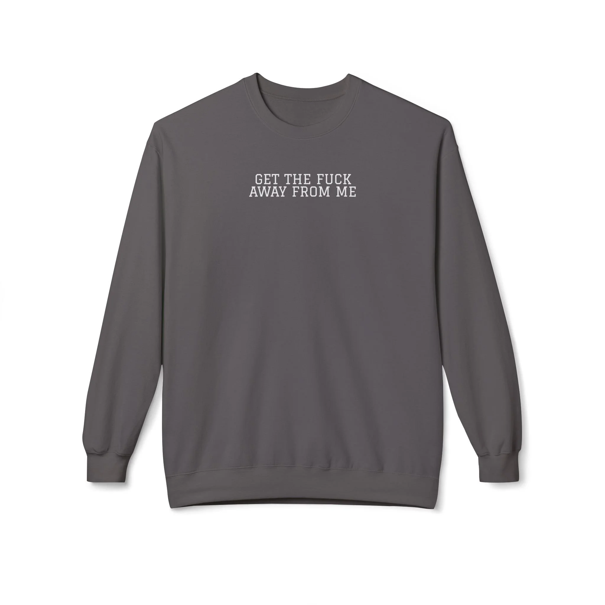 Get The F*ck Away From Me Sweatshirt (White Font)