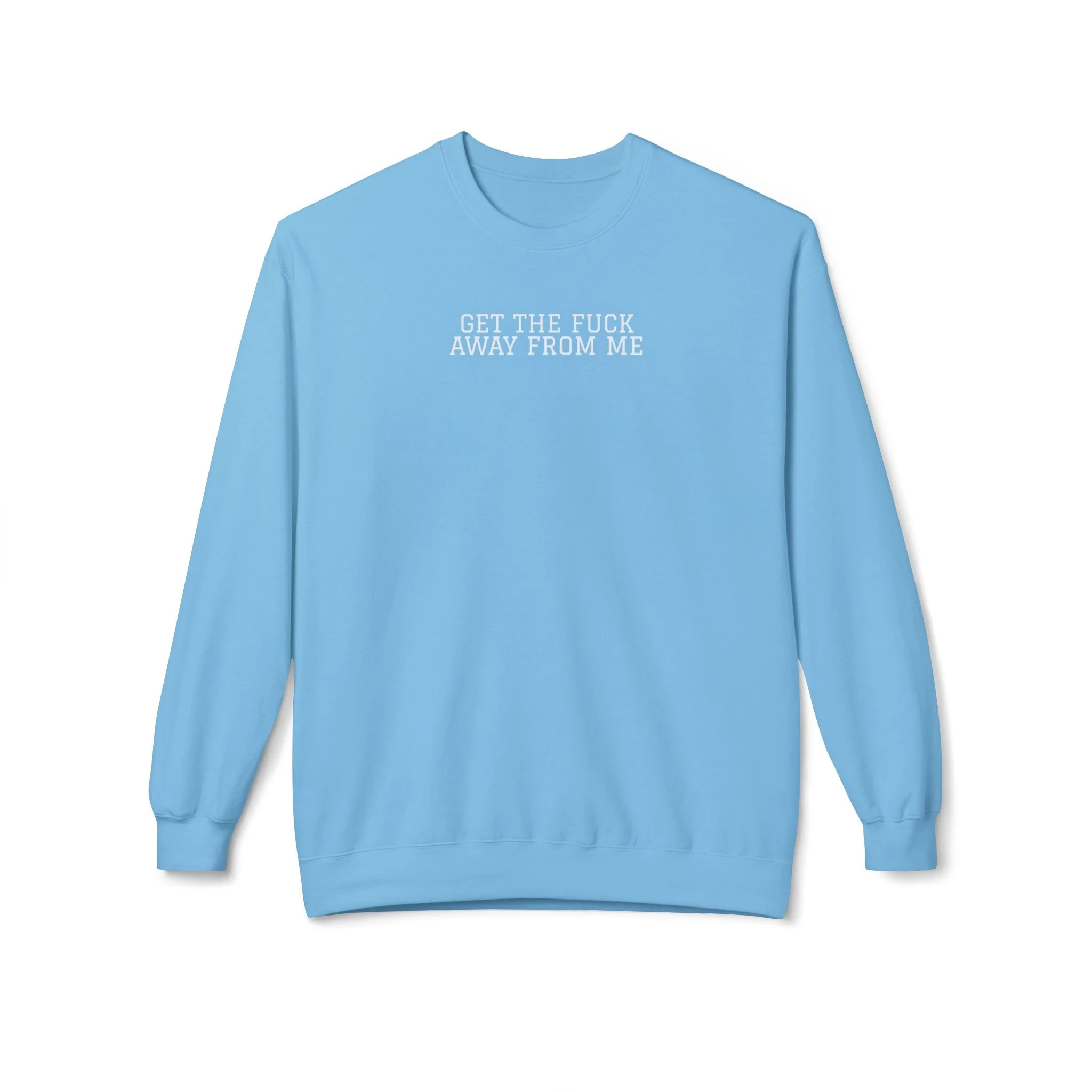 Get The F*ck Away From Me Sweatshirt (White Font)