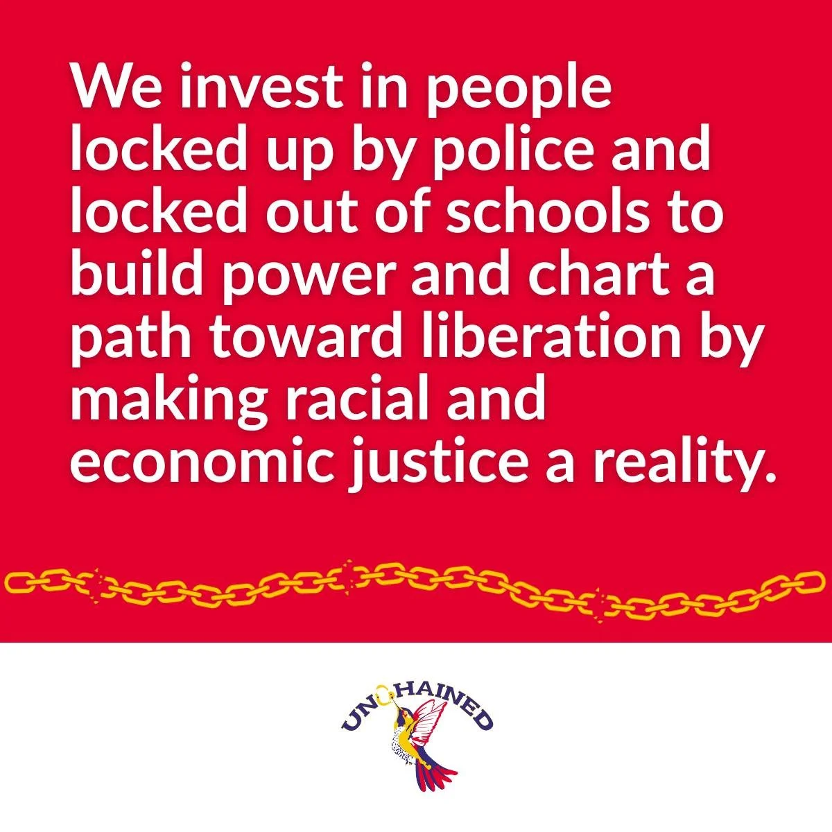Unchained's mission is clear: liberation starts with listening to the expertise of those who are directly impacted by the carceral system and acting accordingly. All power to the people!