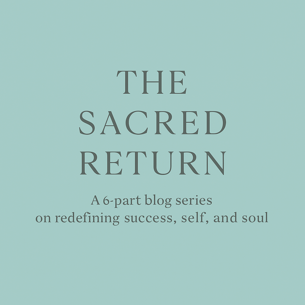 Cover image for 'The Sacred Return,' a blog series about redefining success, self, and soul.