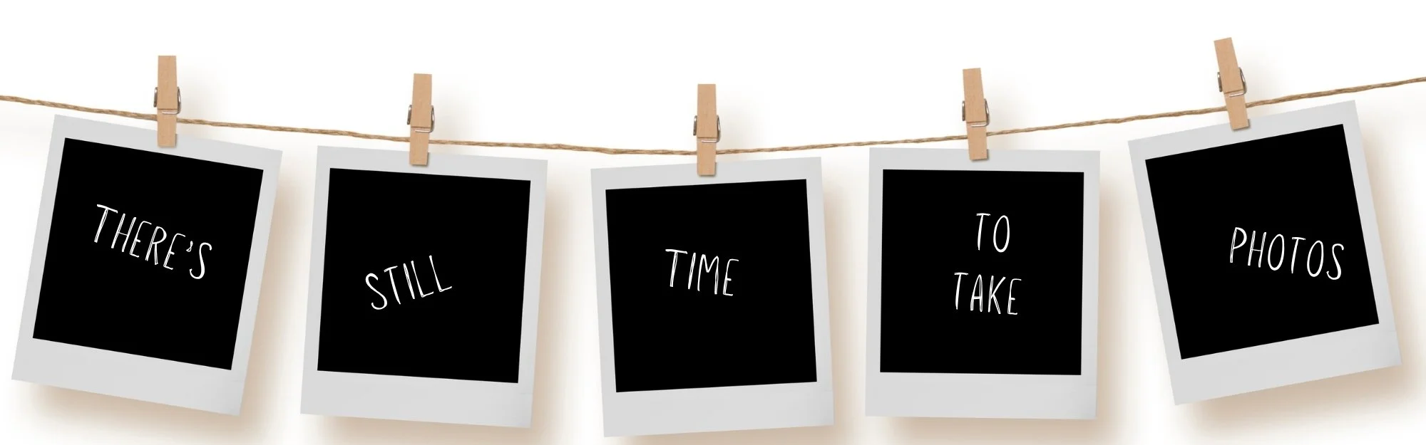 Five black Polaroid-style photo frames hanging from a clothesline with the message ‘There's Still Time to Take Photos,’ encouraging readers to capture more memories before the month ends.