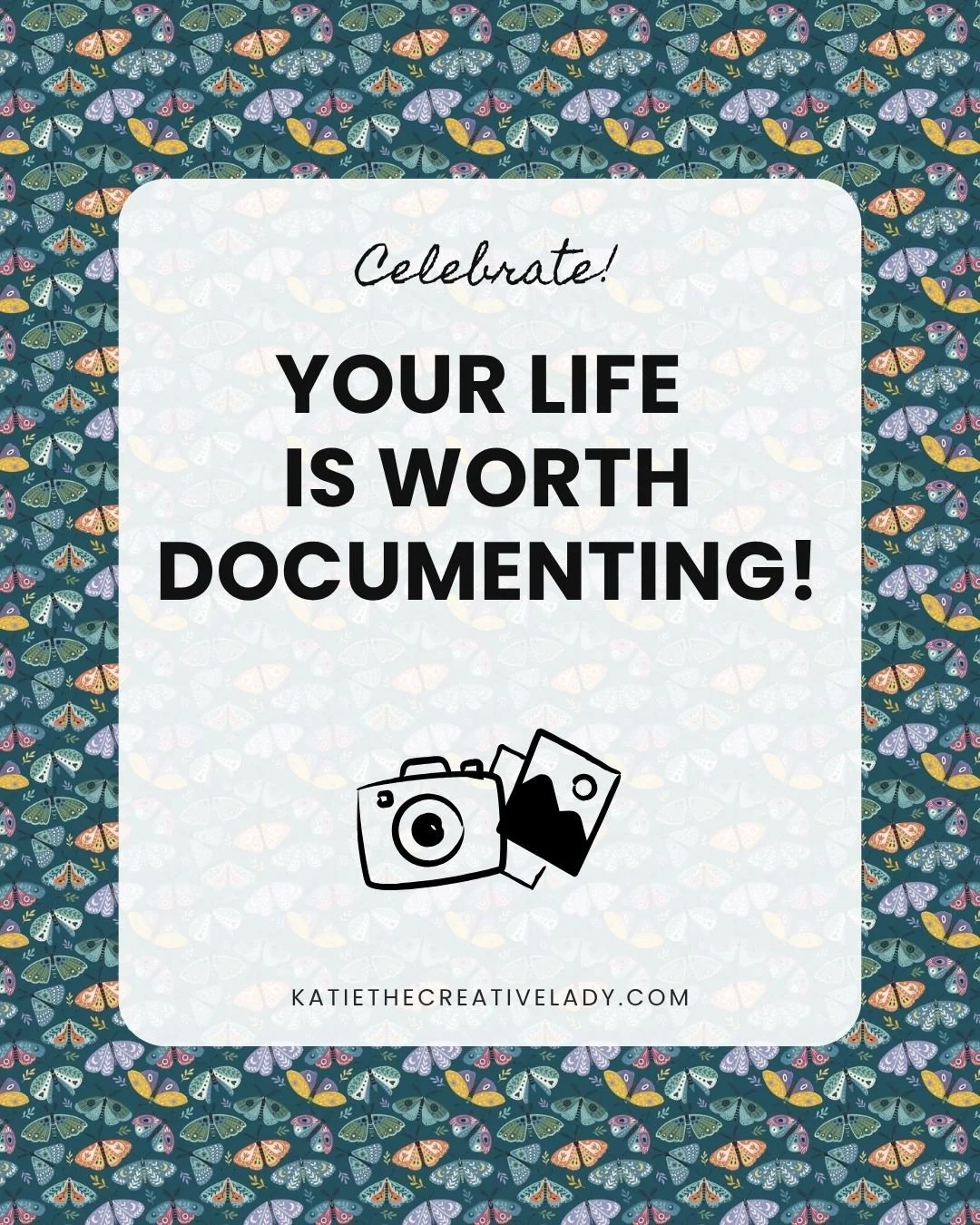 Inspirational memory keeping graphic with colorful moth illustrations and the message ‘Celebrate! Your Life Is Worth Documenting!’ above a camera and photo icon