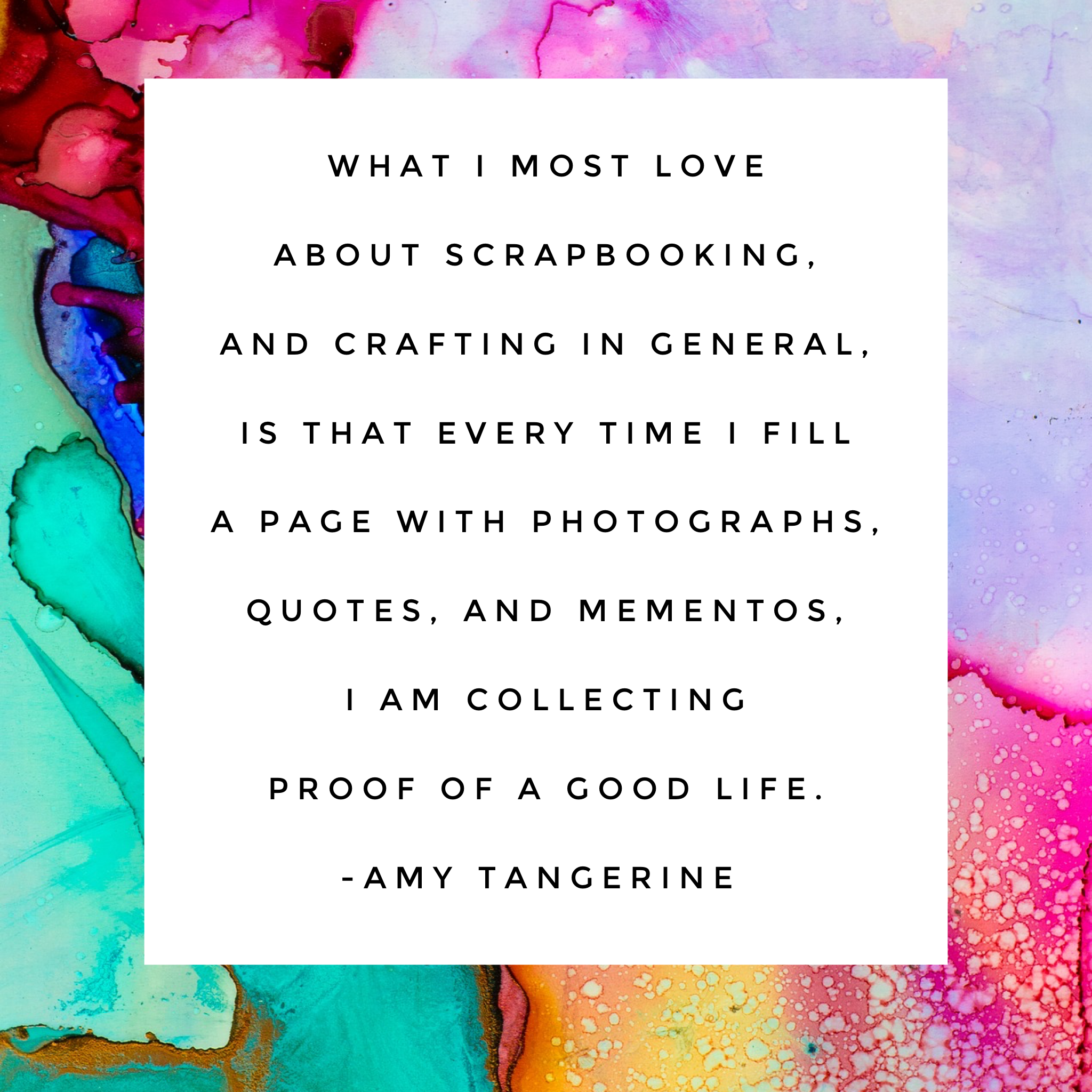 Creative scrapbook-themed quote graphic about collecting proof of a good life through photographs, quotes, and mementos by Amy Tangerine.