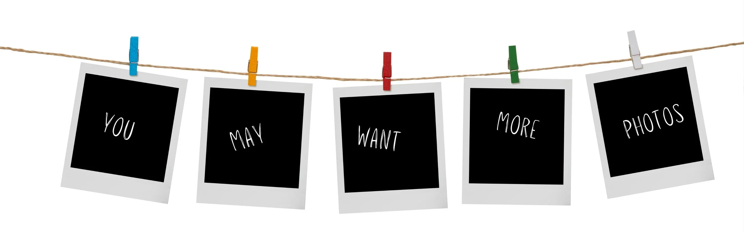 blank photos with the words you may want to take more photos