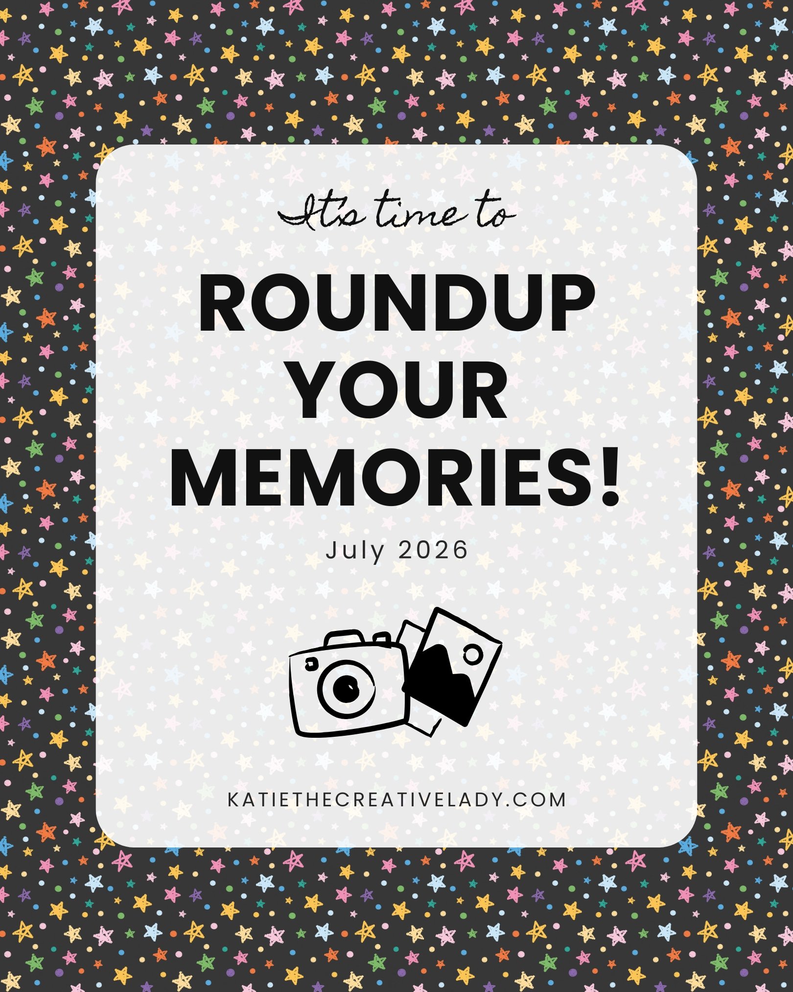 Colorful star-patterned graphic that reads, “It’s time to roundup your memories! July 2026,” with a camera and photographs.