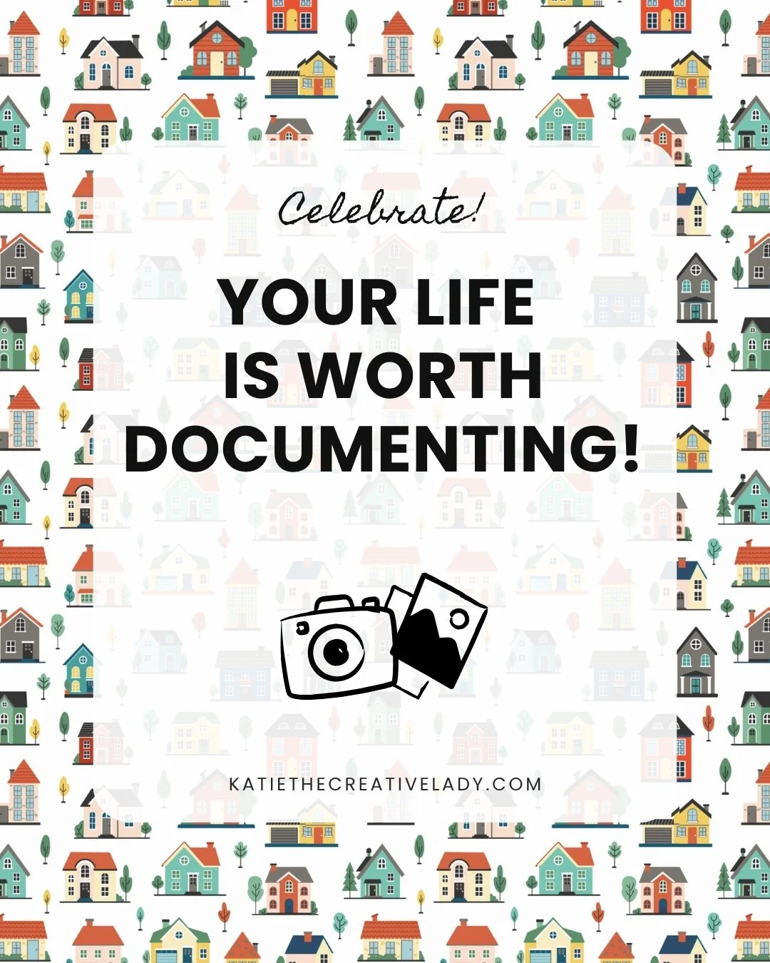 Colorful house-themed graphic with house doodles, trees, and the message, “Celebrate! Your life is worth documenting!”