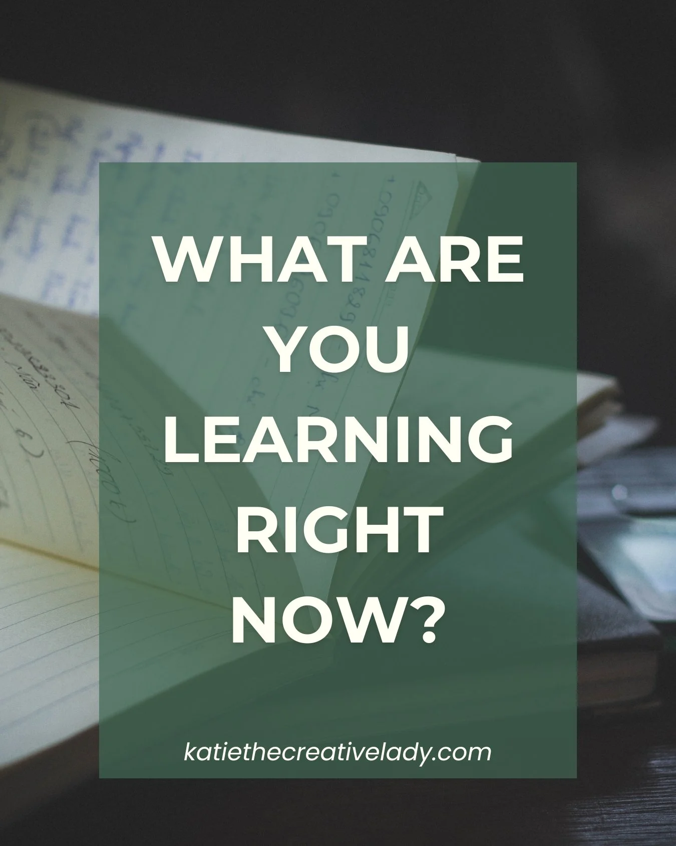 “What Are You Learning Right Now?” graphic over a photo of open notebooks with handwritten notes