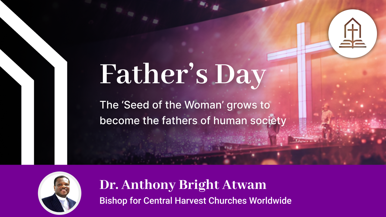The ‘Seed of the Woman’ grows to become the fathers of human society(Father’s Day sermon)