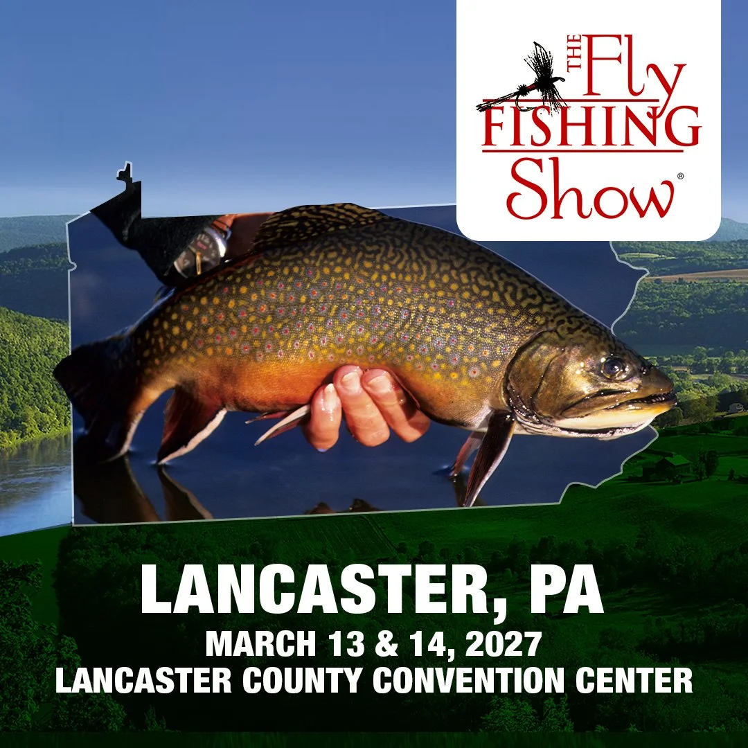 The Fly Fishing Show in Lancaster, Pennsylvania, March 13-14, 2027, at the Lancaster County Convention Center.