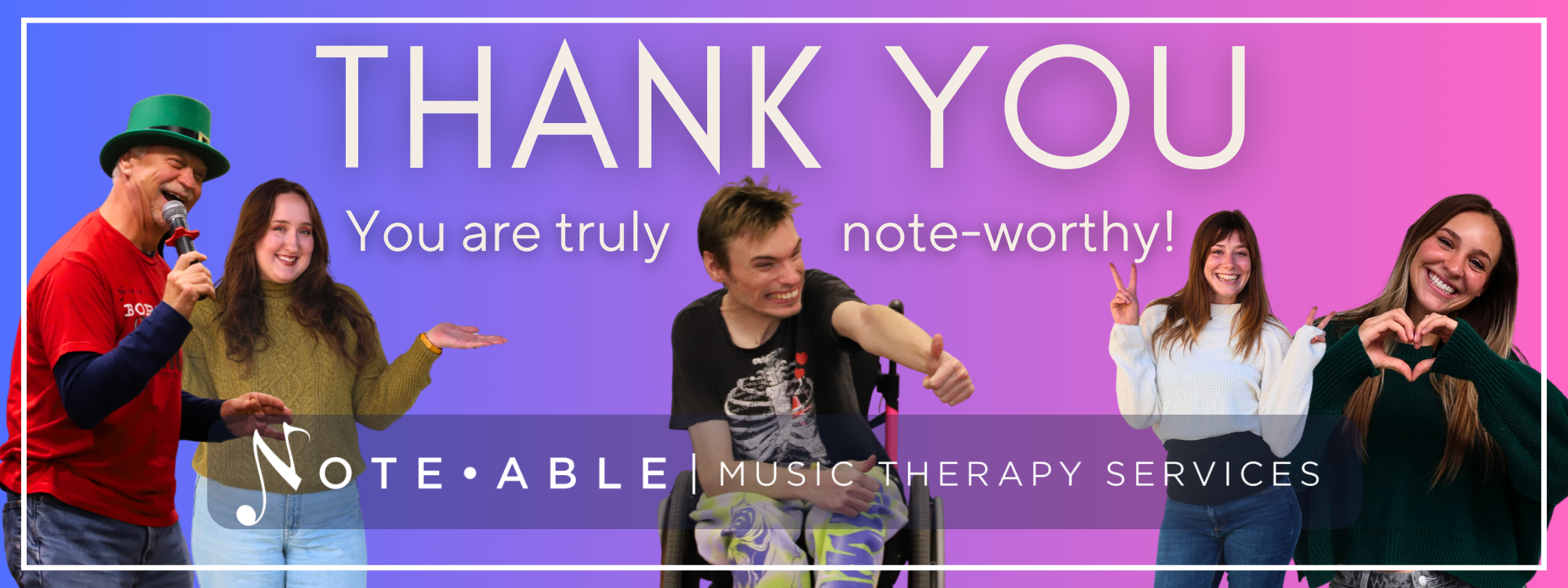 Thank-you banner for Note-Able Music Therapy Services featuring participants and staff smiling, performing, and making heart and peace signs, with text reading “Thank you — You are truly note-worthy!”