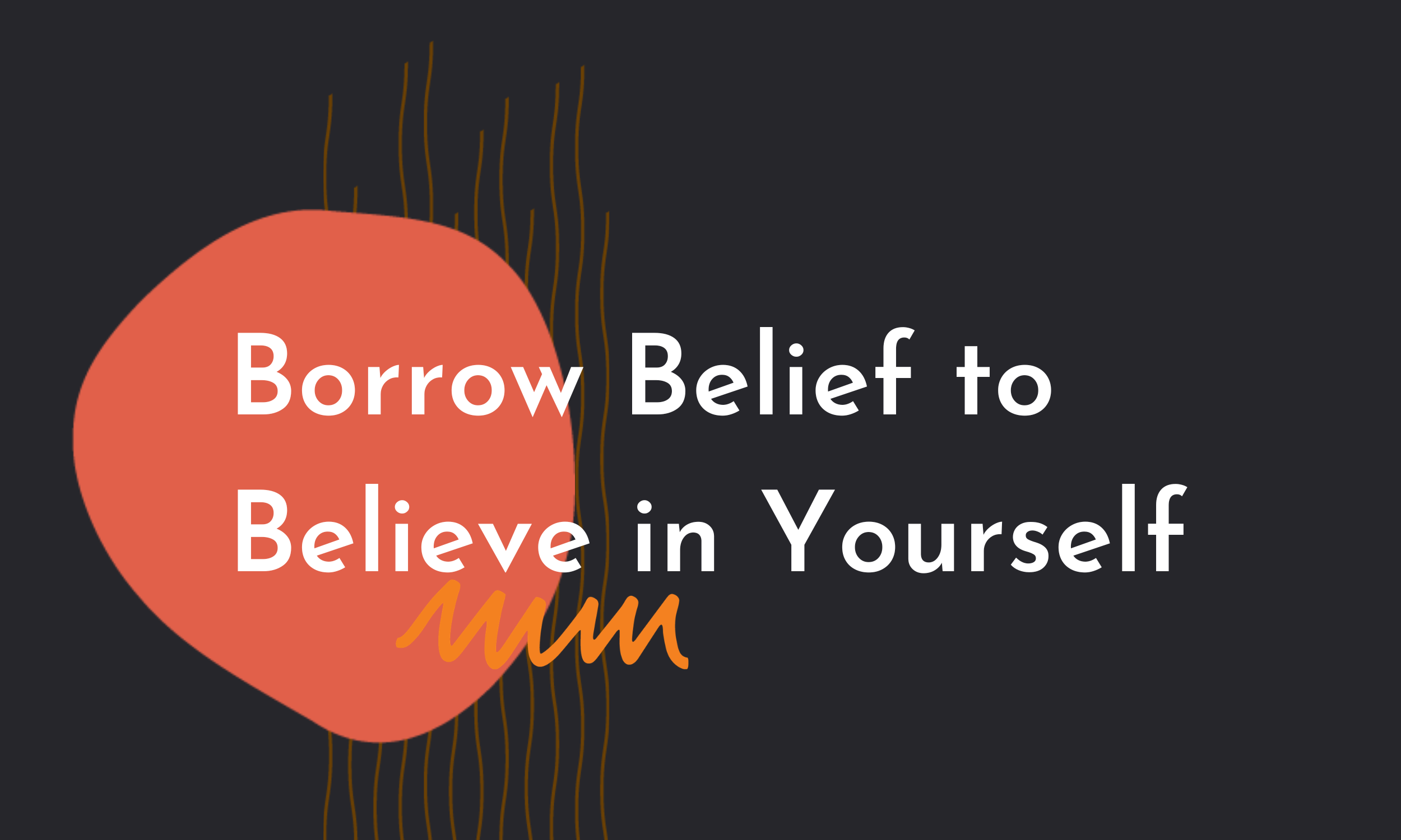 You Don't Have to Believe in Yourself, Yet