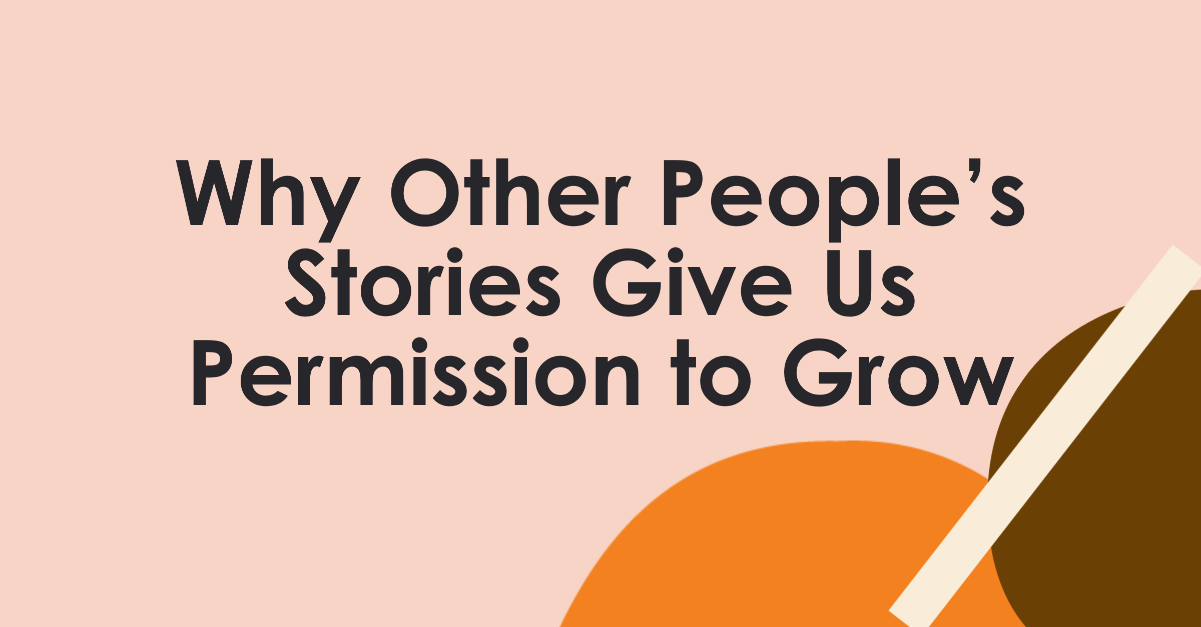 Why Other People’s Stories Give Us Permission to Grow