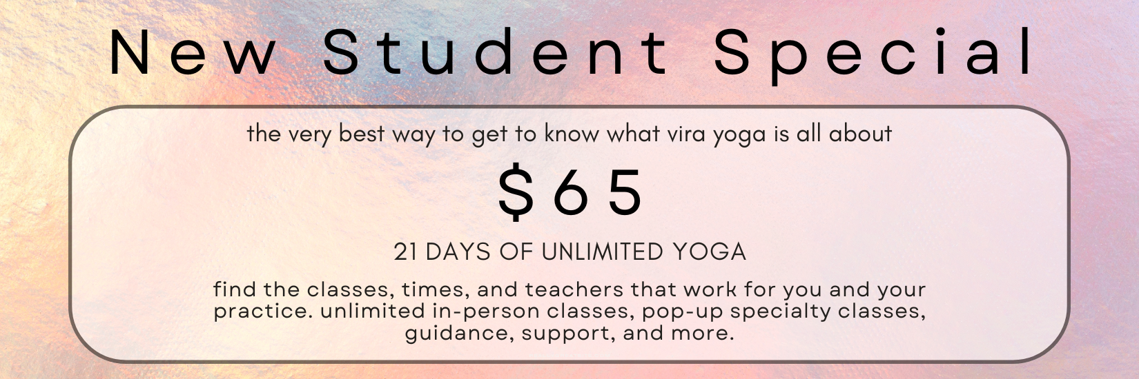 Click here to get your discounted New Student Special to try 21 days of unlimited yoga at Vira Yoga in Long Beach, NY