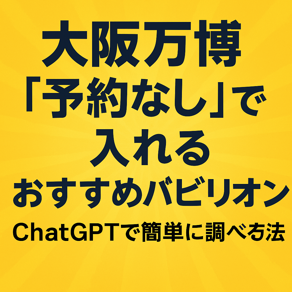 ほぼテク5月16日 予約なしでも楽しめる!大阪万博おすすめパビリオンをChatGPTで簡単リサーチ