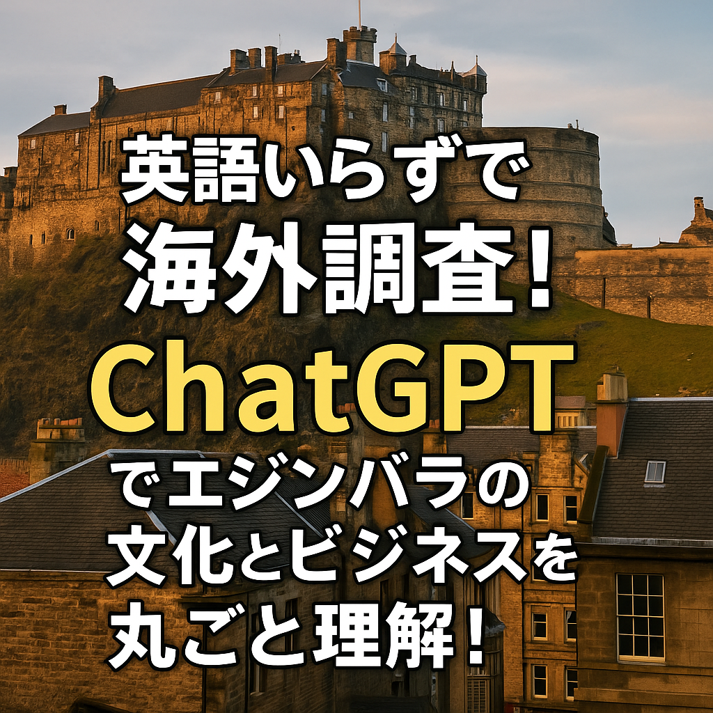 ほぼテク7月12日 エジンバラの文化とビジネスをChatGPTで完全理解!海外リサーチを最速・最短で実現する方法とは?