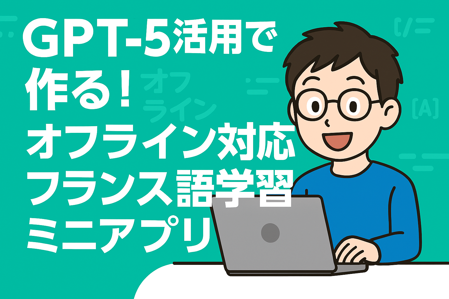 ほぼテク8月8日 仕事終わりに5分で学べる!ChatGPTで作る「フランス語学習ミニアプリ」のすごい実力