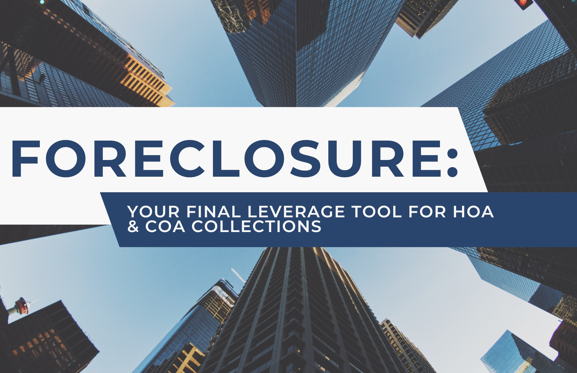 Foreclosure: Your Final Leverage Tool for HOA & Condo Collections
