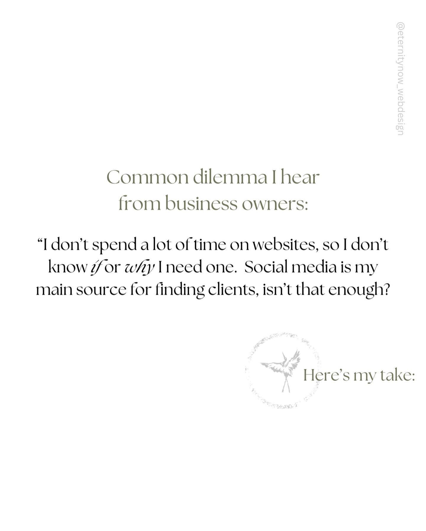 Common dilemma I hear
from business owners: 

&ldquo;I don&rsquo;t spend a lot of time on websites, so I don&rsquo;t know if or why I need one. Social media is my main source for finding clients, isn&rsquo;t that enough?&rdquo; 

This is totally norm