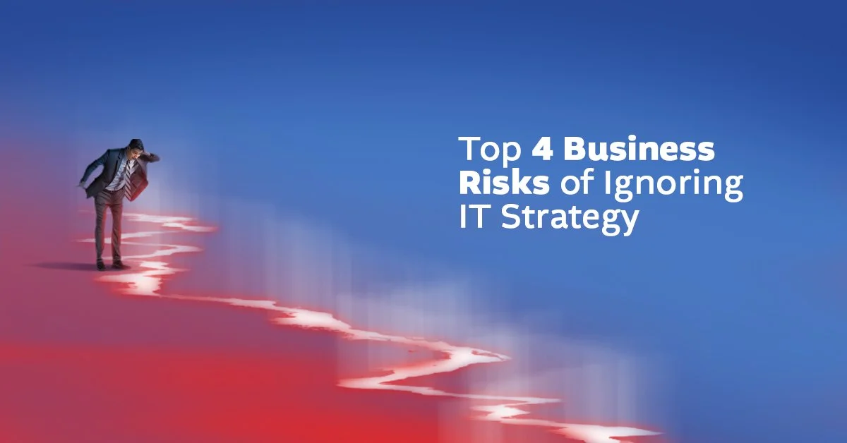 Top 4 Business Risks of Ignoring IT Strategy