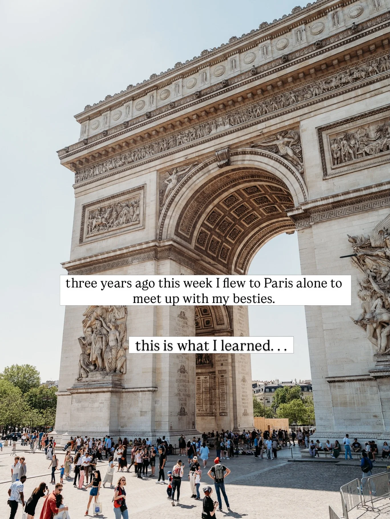 Three years ago today I traveled to Europe alone. I ubered to Logan, had a talk glass or two of wine, and boarded a plane to Paris all by myself. 

I was excited, terrified, exhausted and everything in between but I learned so much about myself durin