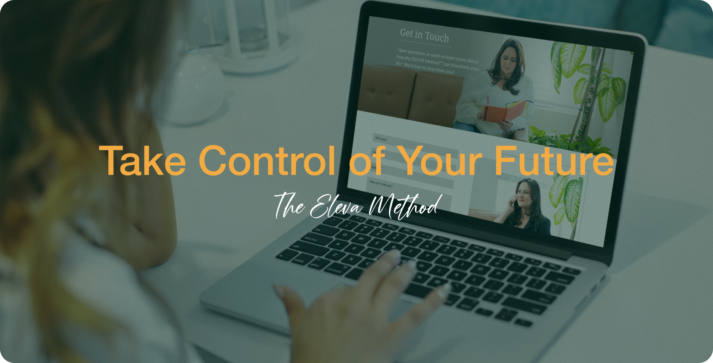 A person using a laptop with a webpage titled "Get in Touch" and a woman on the screen holding a notebook. Text overlaid on the image says "Take Control of Your Future" and "The Eleva Method".