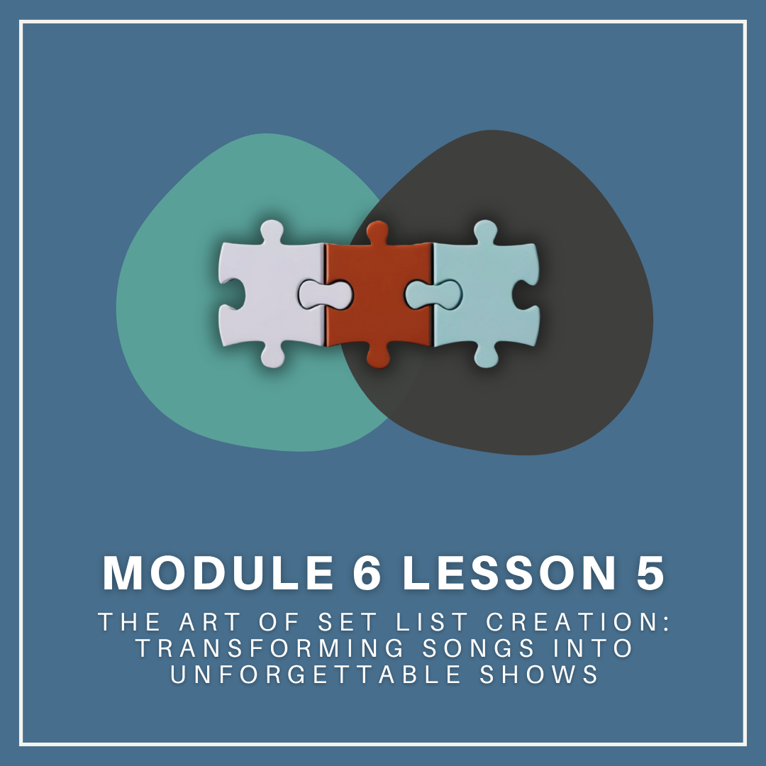 Module 6 Lesson 5: The Art of Set List Creation: Transforming Songs into Unforgettable Shows