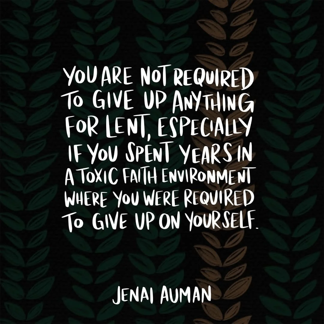 Hey yo! Quick reminder:

You are not required 
to give up anything for Lent, 
especially if you spent years
in a toxic faith environment 
where you were required 
to give up on yourself.

Your sacrifices may foster connection with God,
and if they do