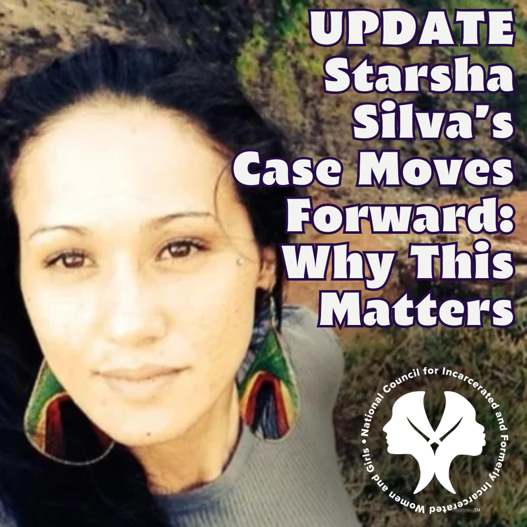 Photo of Starsha Silva outdoors, with bold text reading, “UPDATE: Starsha Silva’s Case Moves Forward: Why This Matters.” The National Council for Incarcerated and Formerly Incarcerated Women and Girls logo appears in the lower right corner.