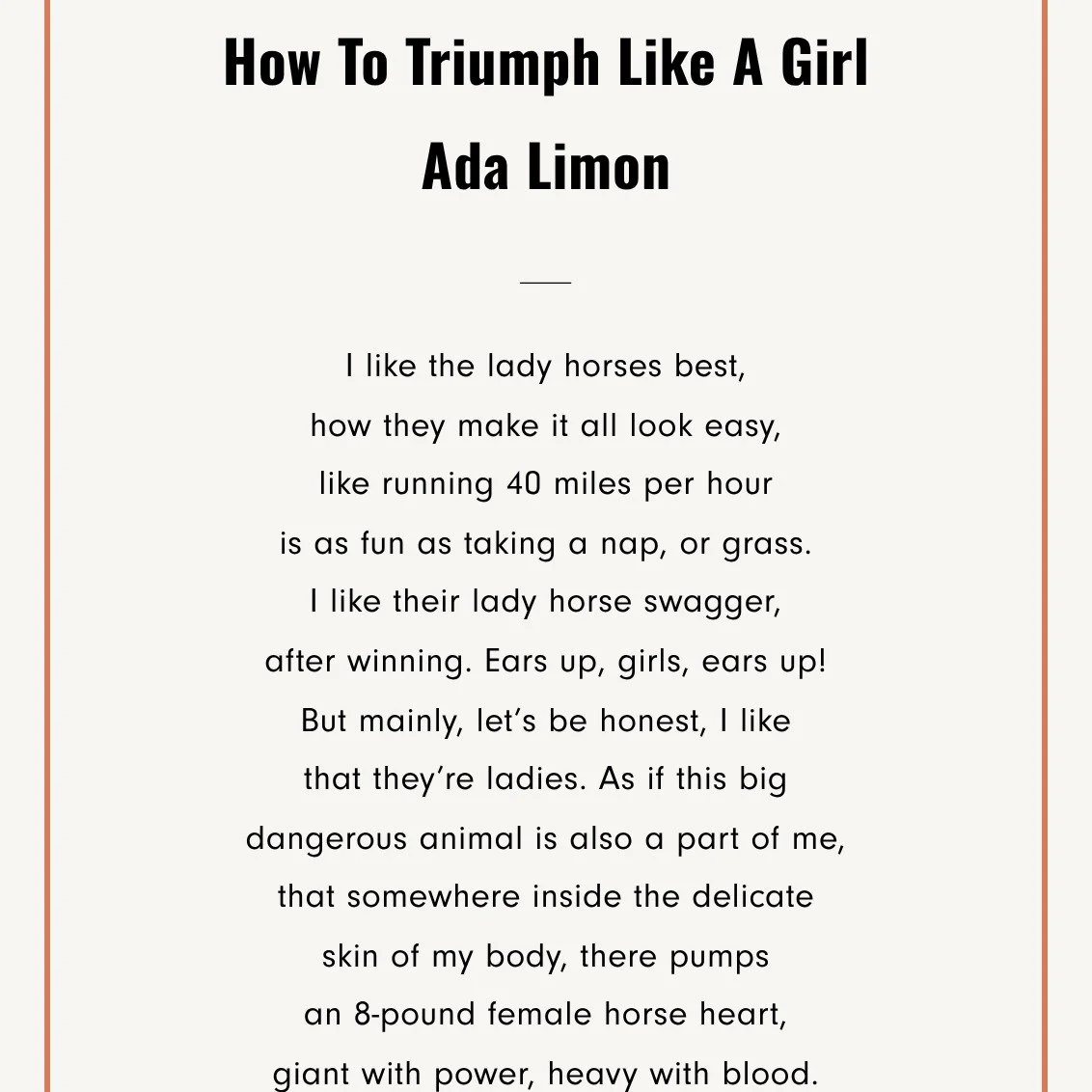 my themme femme resonates with Ada Limon's horse-hearted fem and knows I am the winner up close

@adalimonwriter 

***

Ada Limon
How To Triumph Like A Girl

I like the lady horses best
how they make it all look easy,
like running 40 miles per hour
i