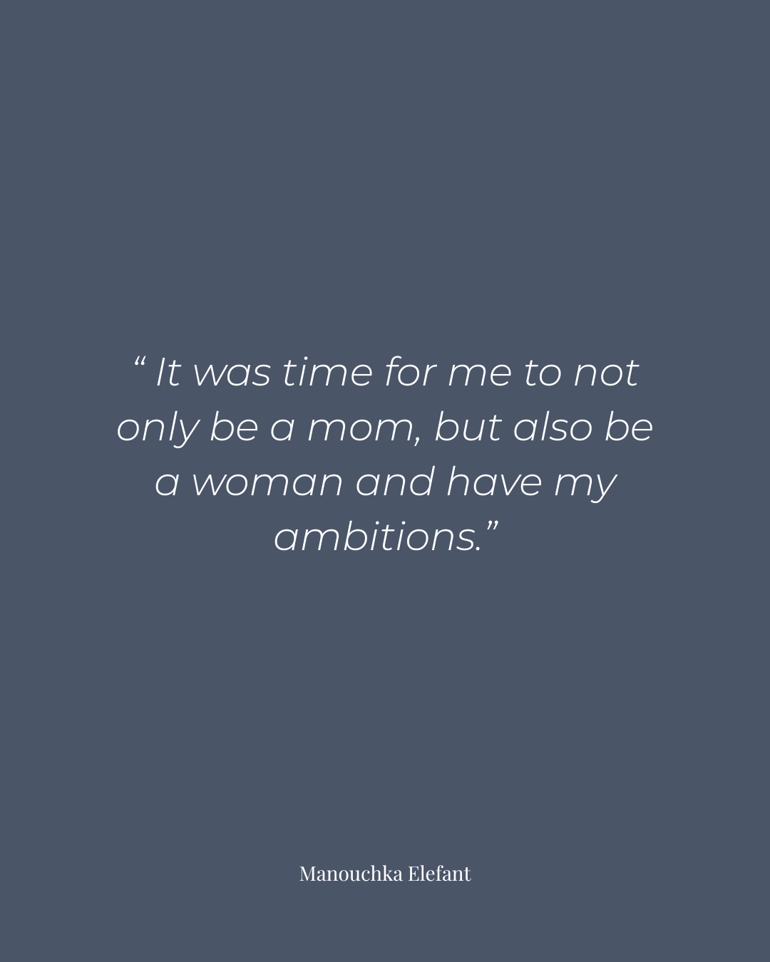 Quote on female entrepreneur stories by Manouchka Elefant reading: It was time for me to not only be a mom, but also be a woman and have my ambitions.