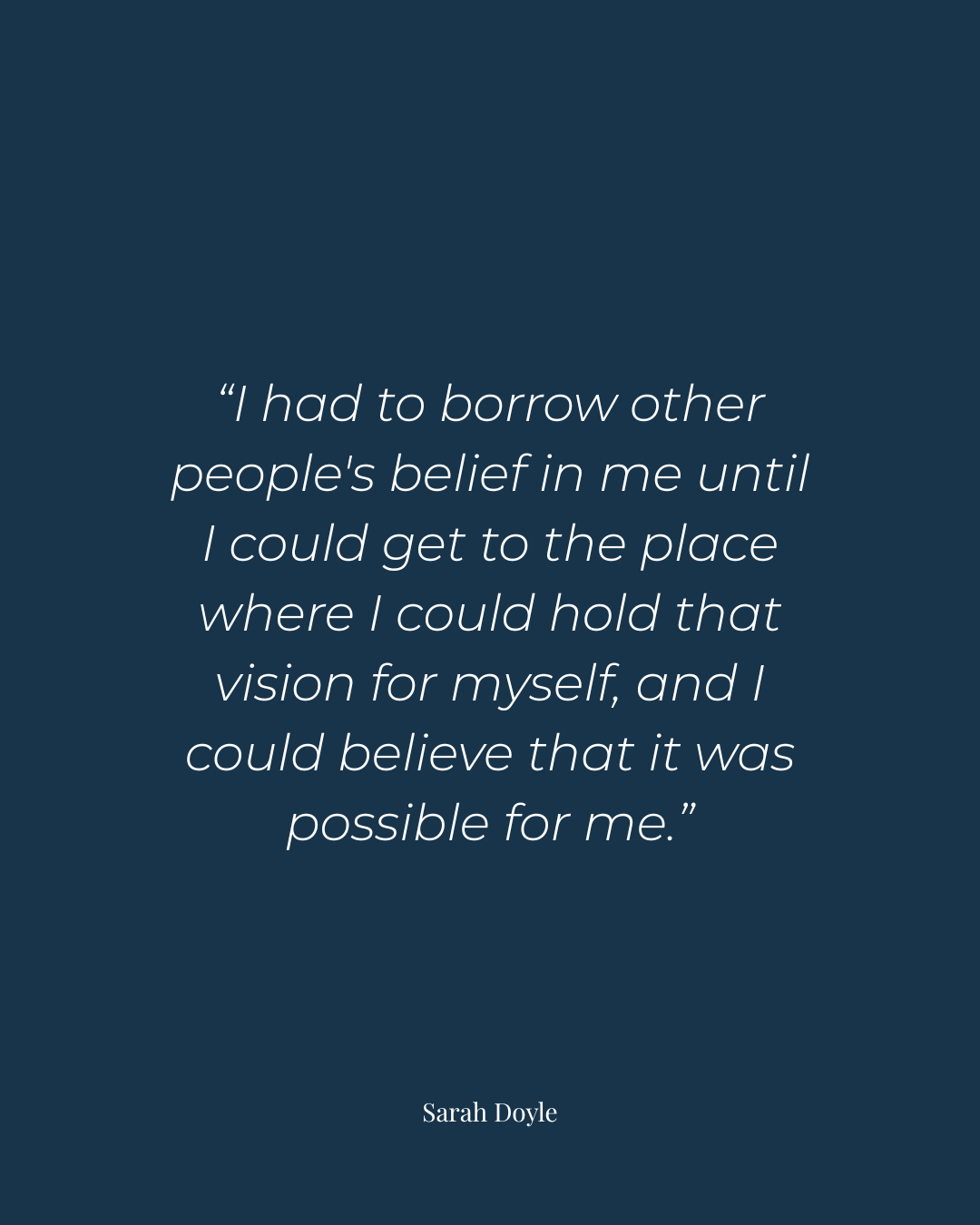 Sarah Doyle quote about borrowing other people's belief until you can hold the vision for yourself and believe in what's possible.