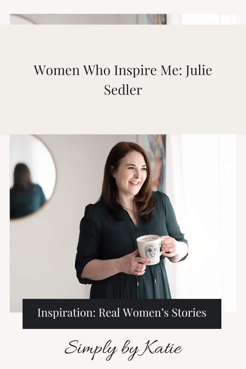 A blog header featuring a smiling woman with dark hair, Julie Sedler, holding a coffee mug with a lion illustration. The text overlays read 'Women Who Inspire Me:' and 'Inspiration: Real Women’s Stories' by Simply by Katie.