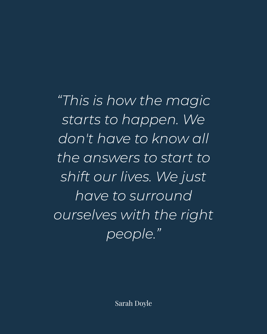 Quote from Sarah Doyle on how magic happens when we surround ourselves with the right people to shift our lives.