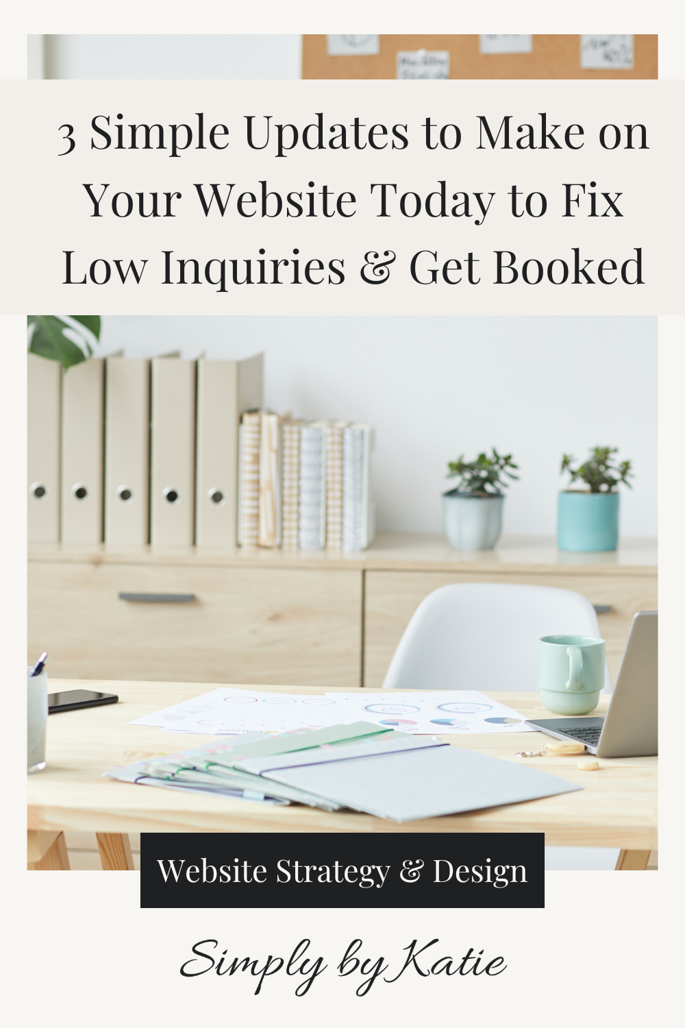 Blog post graphic titled 3 Simple Updates to Make on Your Website Today to Fix Low Inquiries & Get Booked by Simply by Katie, Website Strategy & Design.