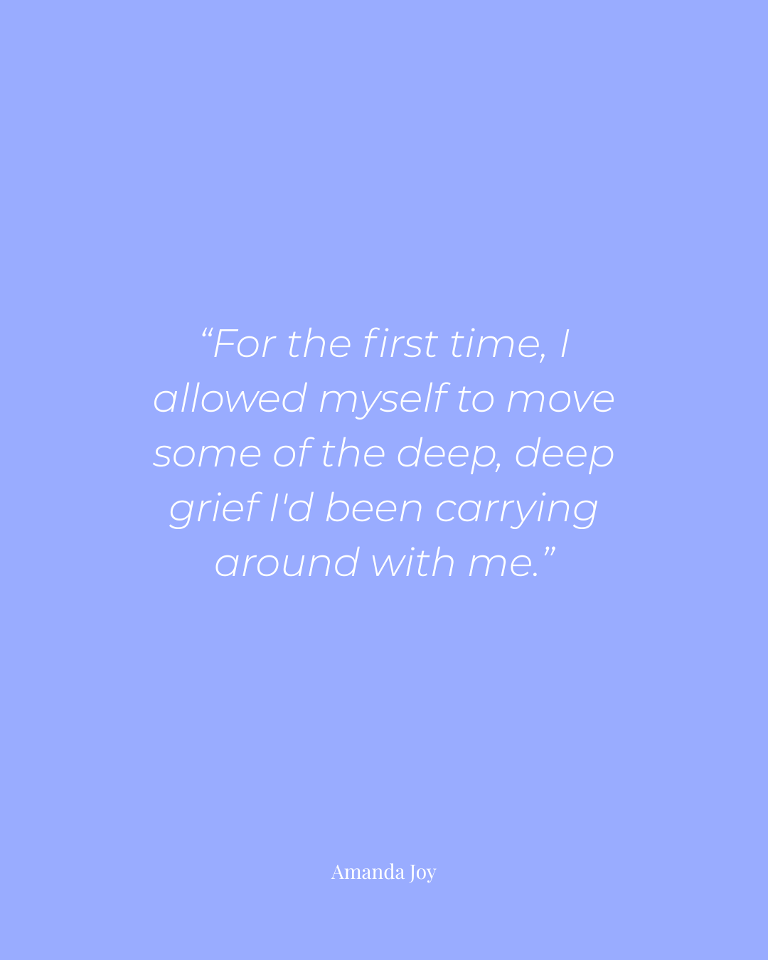 A soft periwinkle blue graphic with white text featuring an inspirational quote by Amanda Joy: "For the first time, I allowed myself to move some of the deep, deep grief I'd been carrying around with me."