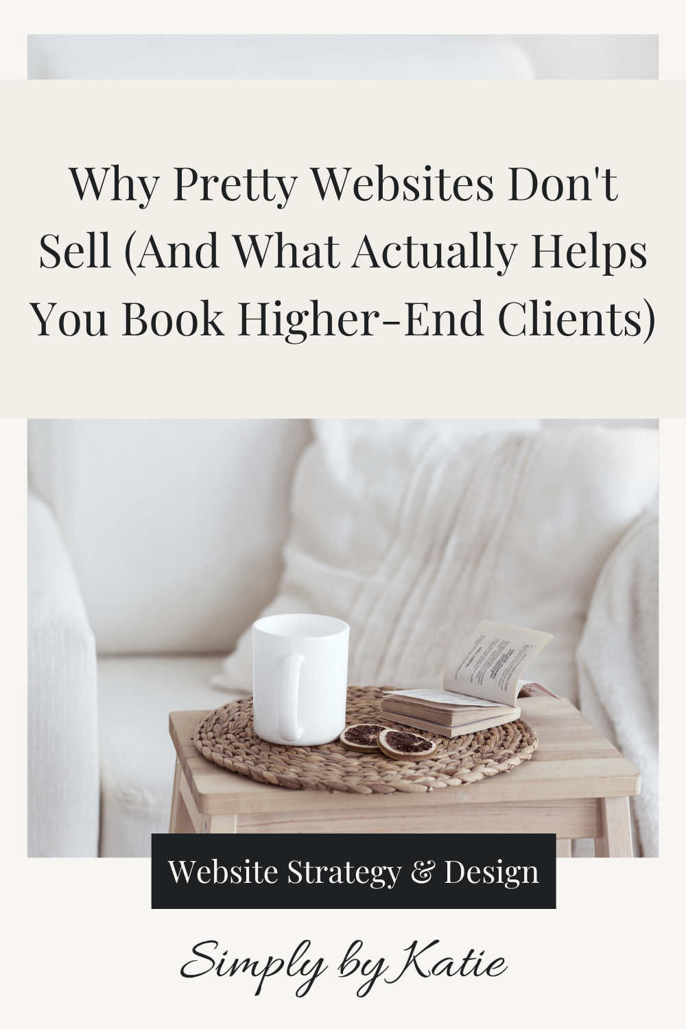 Blog thumbnail graphic titled Why Pretty Websites Don't Sell (And What Actually Helps You Book Higher-End Clients) by Simply by Katie, Website Strategy & Design.