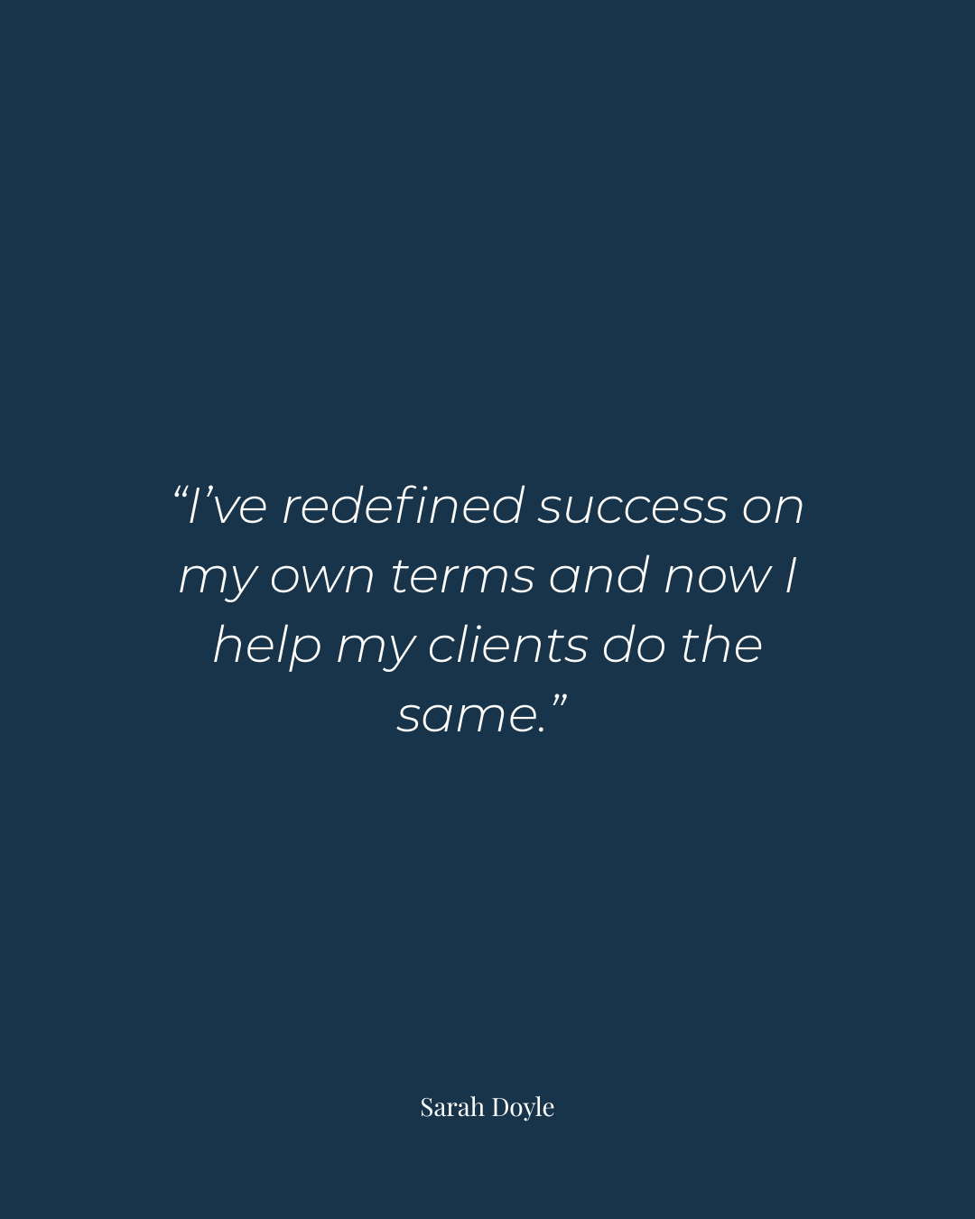 "I’ve redefined success on my own terms and now I help my clients do the same." - Sarah Doyle, Coach for Success.