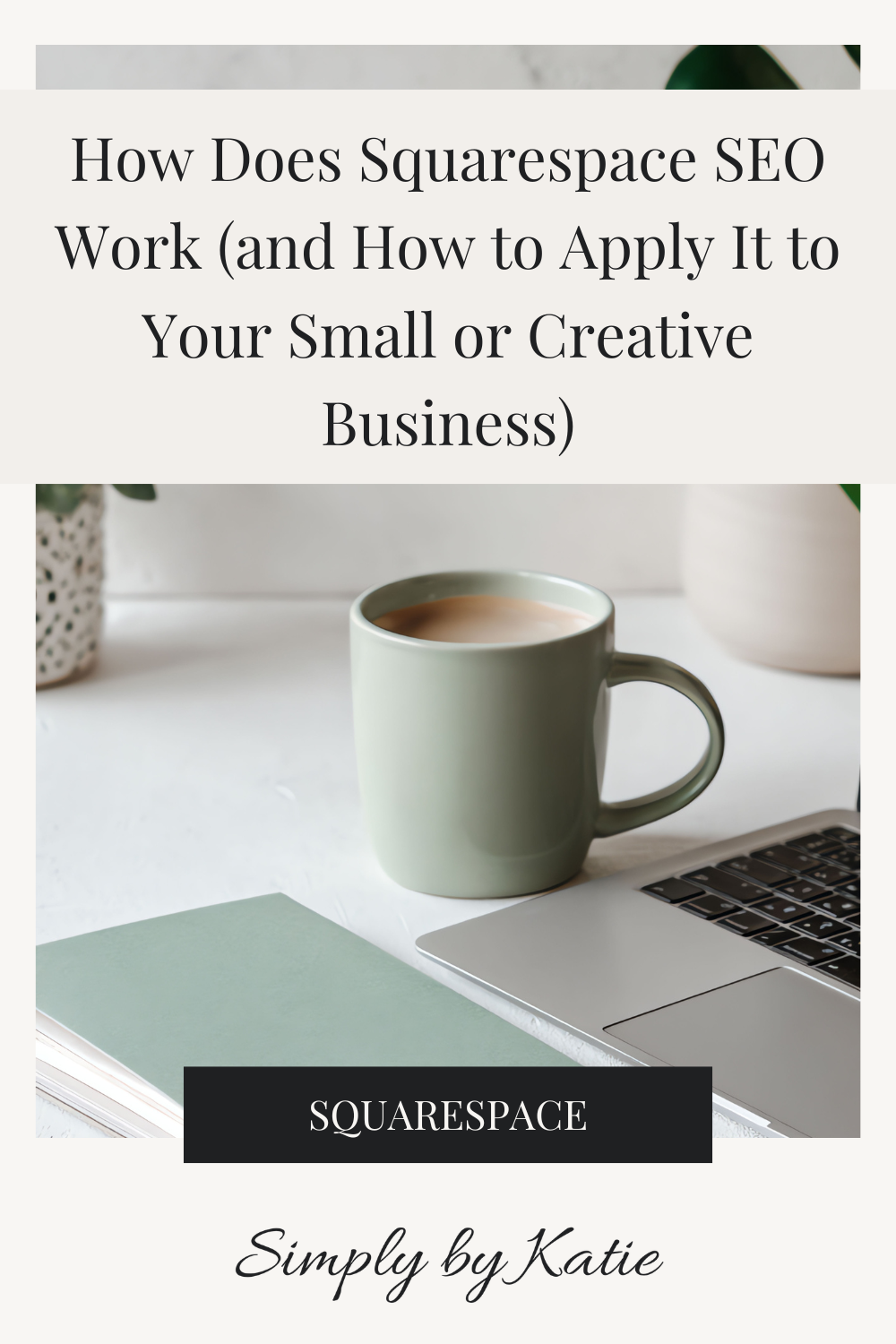 How Does Squarespace SEO Work (and How to Apply It to Your Small or Creative Business Website)