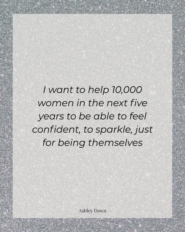 Ashley Dawn’s mission statement: 'I want to help 10,000 women in the next five years to be able to feel confident, to sparkle, just for being themselves.