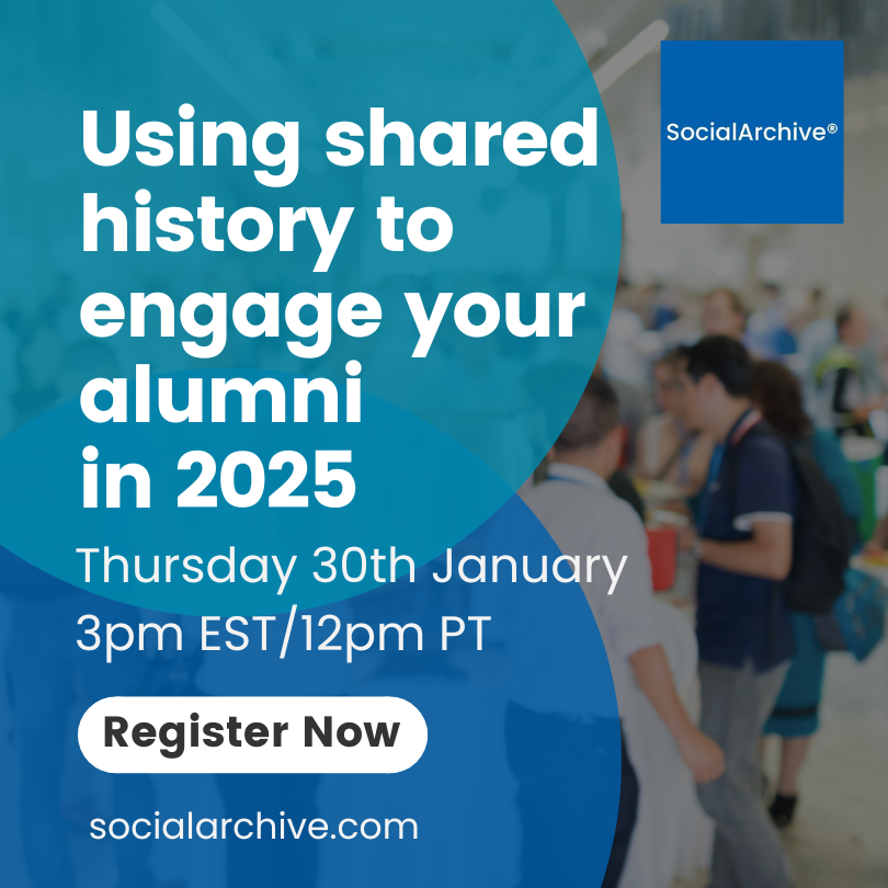 SocialArchive webinar, 30th January 2025 8pm GMT/3pm EST/ 12pm PT. Using Shared History to Engage your Alumni in 2025