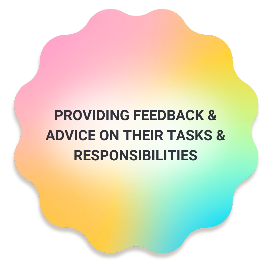  Providing feedback &amp; advice on their tasks &amp; responsibilities.  