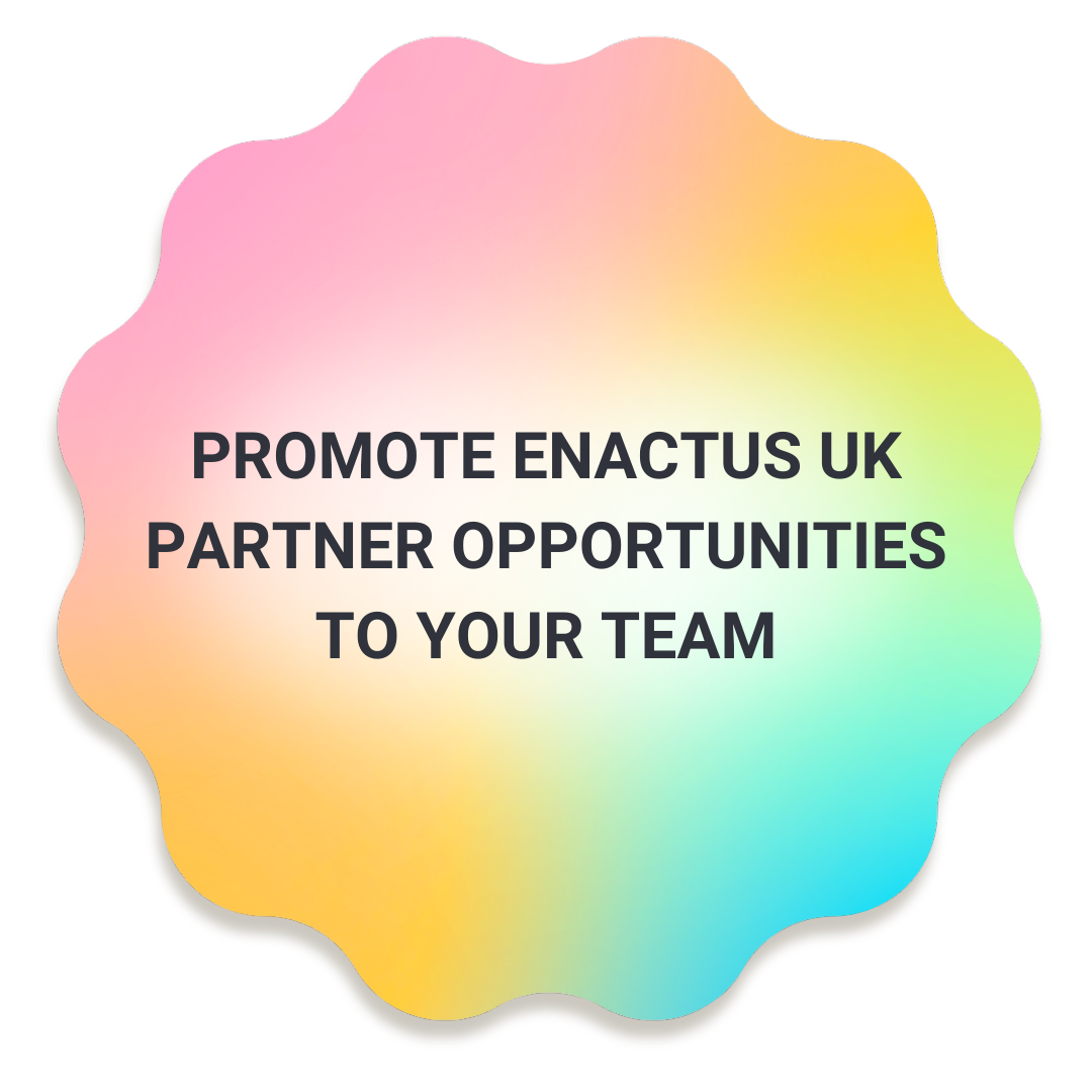  Promote Enactus UK partner opportunities to your team. 