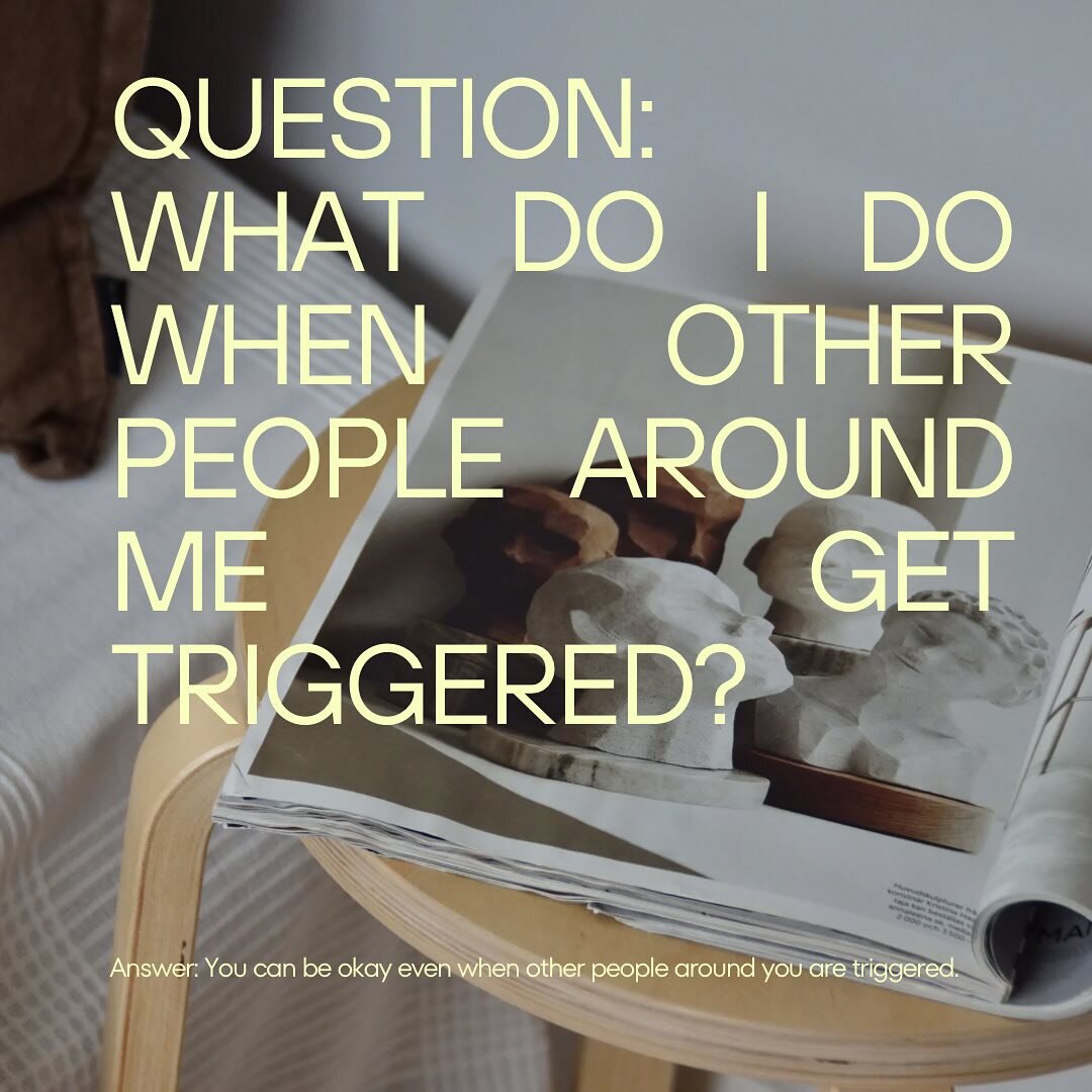 🙋Question: What do I do when other people around me get triggered?
&nbsp;
Answer: You can be okay even when the people around you are triggered. It can honestly feel like a superpower. I define &ldquo;being okay&rdquo; as being open-minded, tender-h